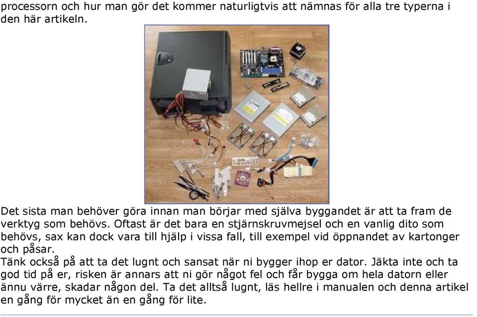 Oftast är det bara en stjärnskruvmejsel och en vanlig dito som behövs, sax kan dock vara till hjälp i vissa fall, till exempel vid öppnandet av kartonger och påsar.