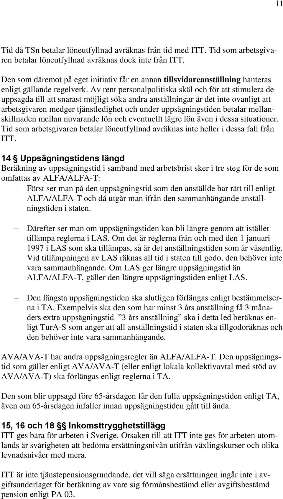 Av rent personalpolitiska skäl och för att stimulera de uppsagda till att snarast möjligt söka andra anställningar är det inte ovanligt att arbetsgivaren medger tjänstledighet och under