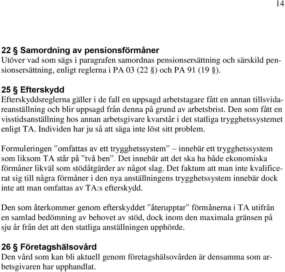 Den som fått en visstidsanställning hos annan arbetsgivare kvarstår i det statliga trygghetssystemet enligt TA. Individen har ju så att säga inte löst sitt problem.