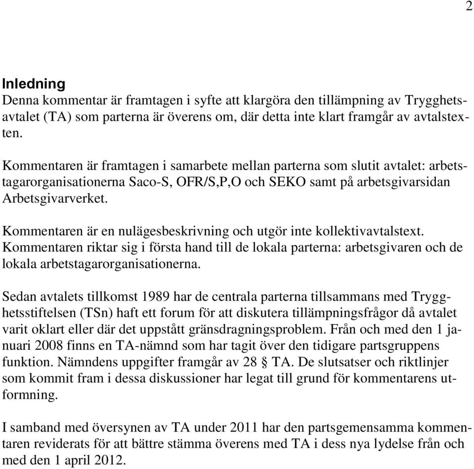 Kommentaren är en nulägesbeskrivning och utgör inte kollektivavtalstext. Kommentaren riktar sig i första hand till de lokala parterna: arbetsgivaren och de lokala arbetstagarorganisationerna.