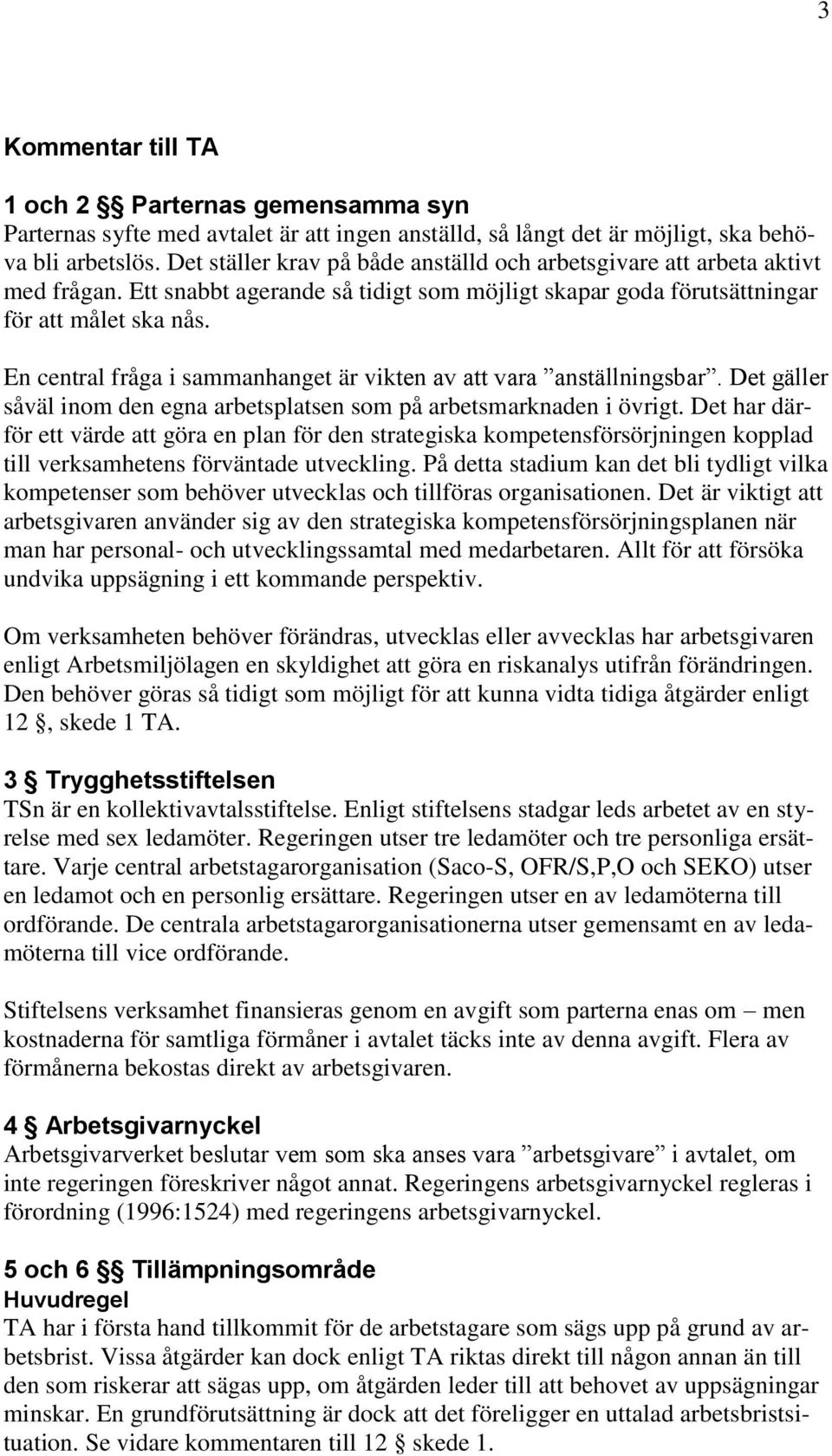 En central fråga i sammanhanget är vikten av att vara anställningsbar. Det gäller såväl inom den egna arbetsplatsen som på arbetsmarknaden i övrigt.