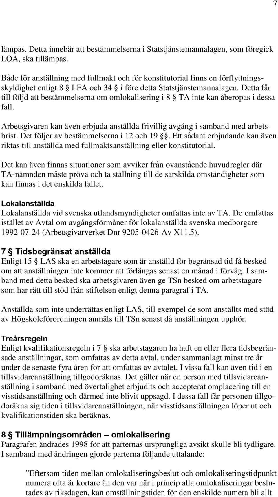 Detta får till följd att bestämmelserna om omlokalisering i 8 TA inte kan åberopas i dessa fall. Arbetsgivaren kan även erbjuda anställda frivillig avgång i samband med arbetsbrist.