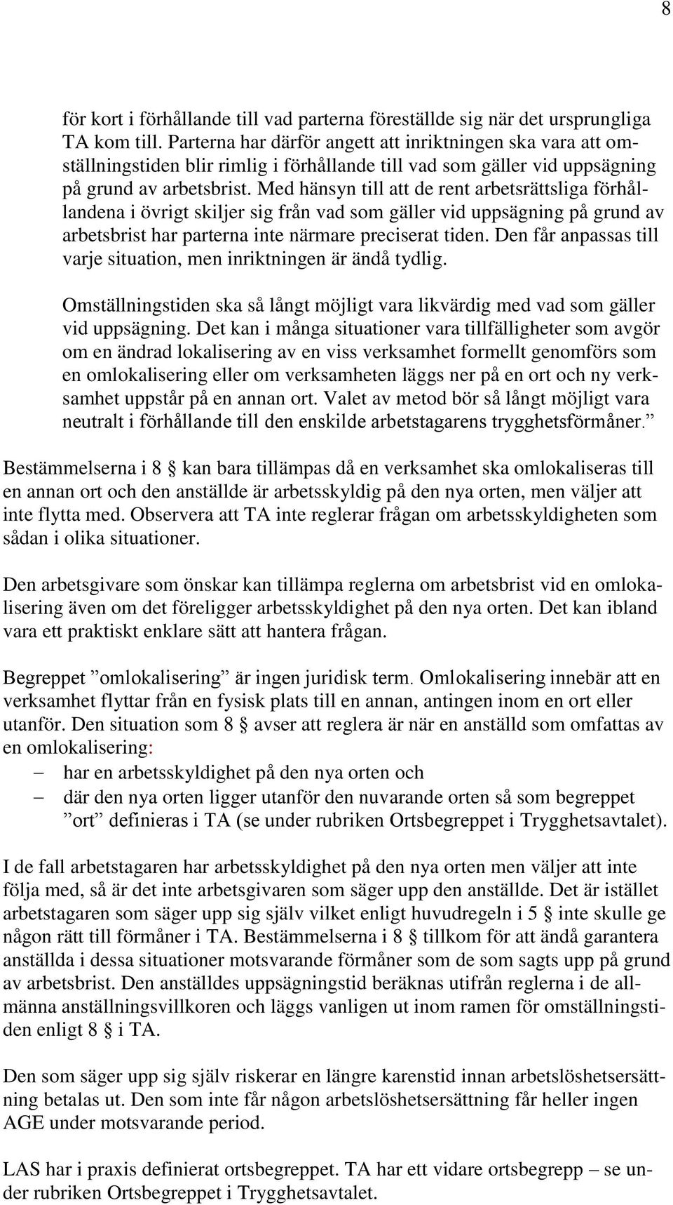 Med hänsyn till att de rent arbetsrättsliga förhållandena i övrigt skiljer sig från vad som gäller vid uppsägning på grund av arbetsbrist har parterna inte närmare preciserat tiden.