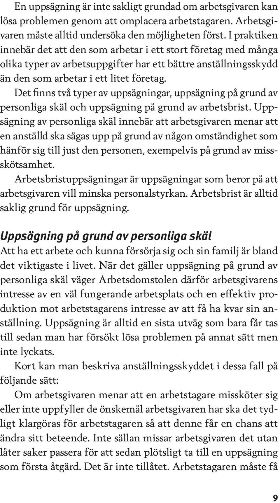 Det finns två typer av uppsägningar, uppsägning på grund av personliga skäl och uppsägning på grund av arbetsbrist.