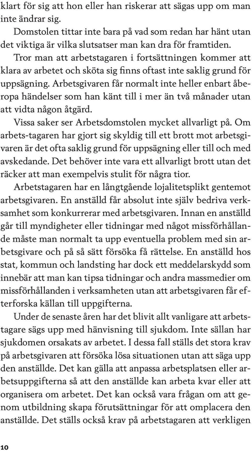 Arbetsgivaren får normalt inte heller enbart åberopa händelser som han känt till i mer än två månader utan att vidta någon åtgärd. Vissa saker ser Arbetsdomstolen mycket allvarligt på.