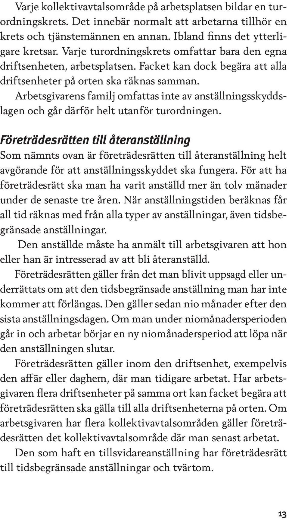 Arbetsgivarens familj omfattas inte av anställningsskyddslagen och går därför helt utanför turordningen.