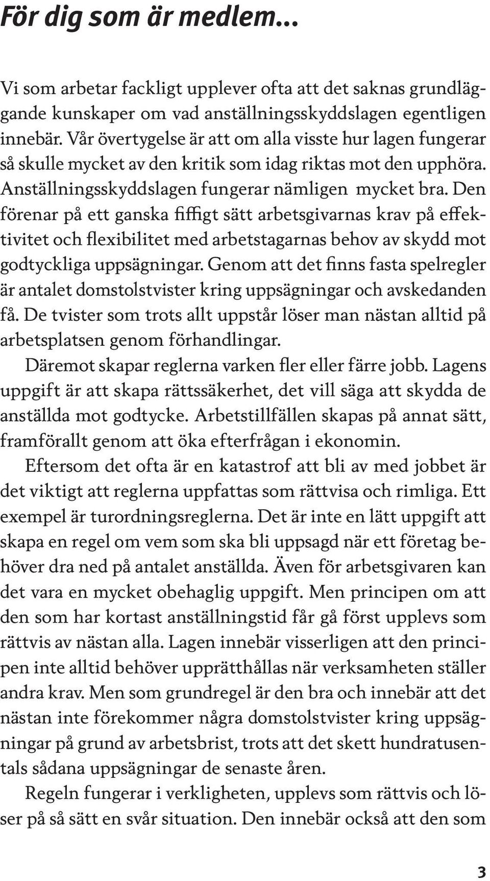 Den förenar på ett ganska fiffigt sätt arbetsgivarnas krav på effektivitet och flexibilitet med arbetstagarnas behov av skydd mot godtyckliga uppsägningar.