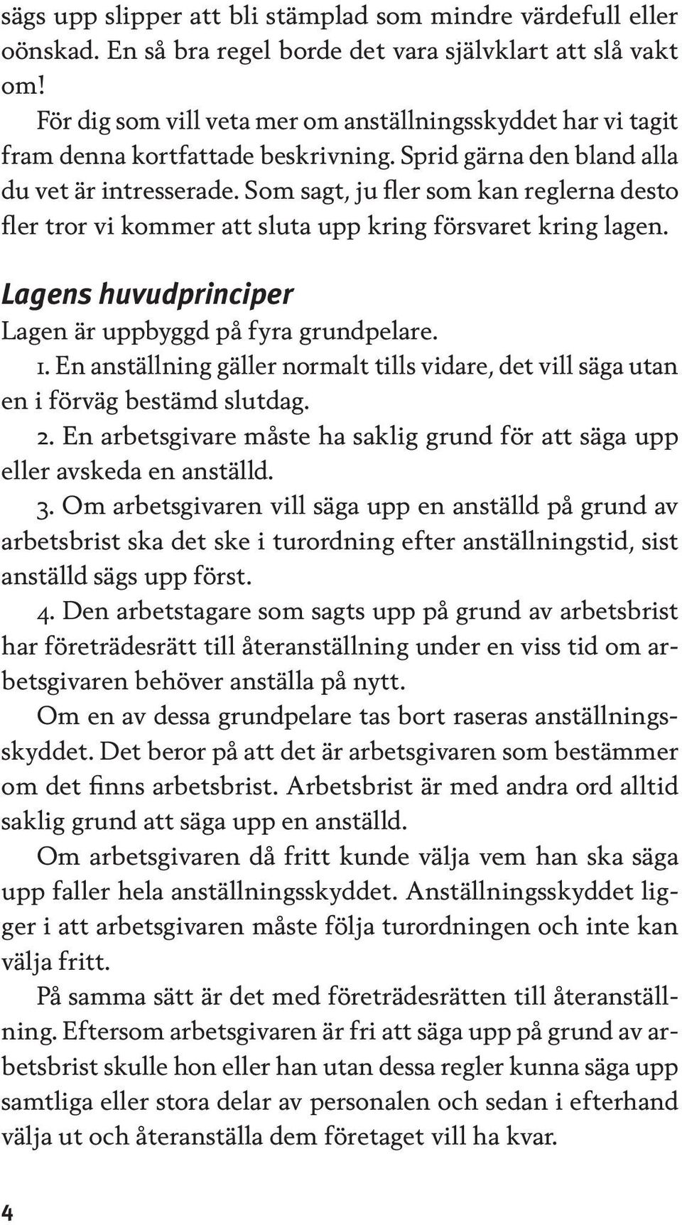 Som sagt, ju fler som kan reglerna desto fler tror vi kommer att sluta upp kring försvaret kring lagen. Lagens huvudprinciper Lagen är uppbyggd på fyra grundpelare. 1.