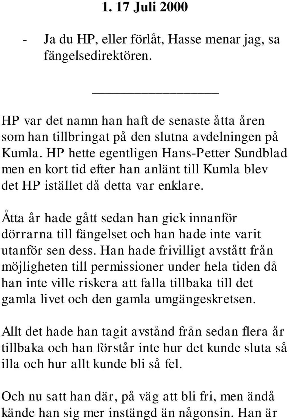 Åtta år hade gått sedan han gick innanför dörrarna till fängelset och han hade inte varit utanför sen dess.