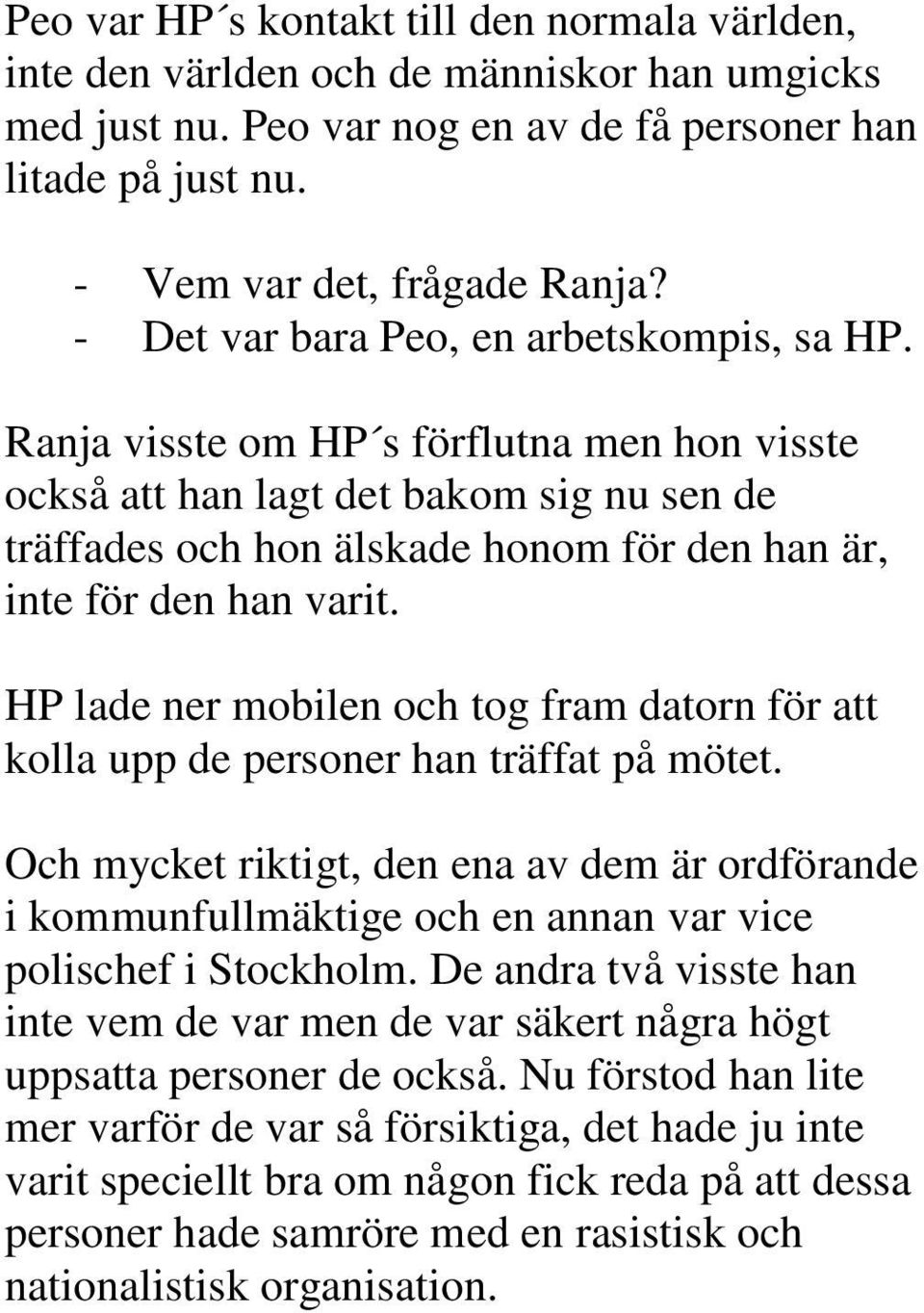 Ranja visste om HP s förflutna men hon visste också att han lagt det bakom sig nu sen de träffades och hon älskade honom för den han är, inte för den han varit.