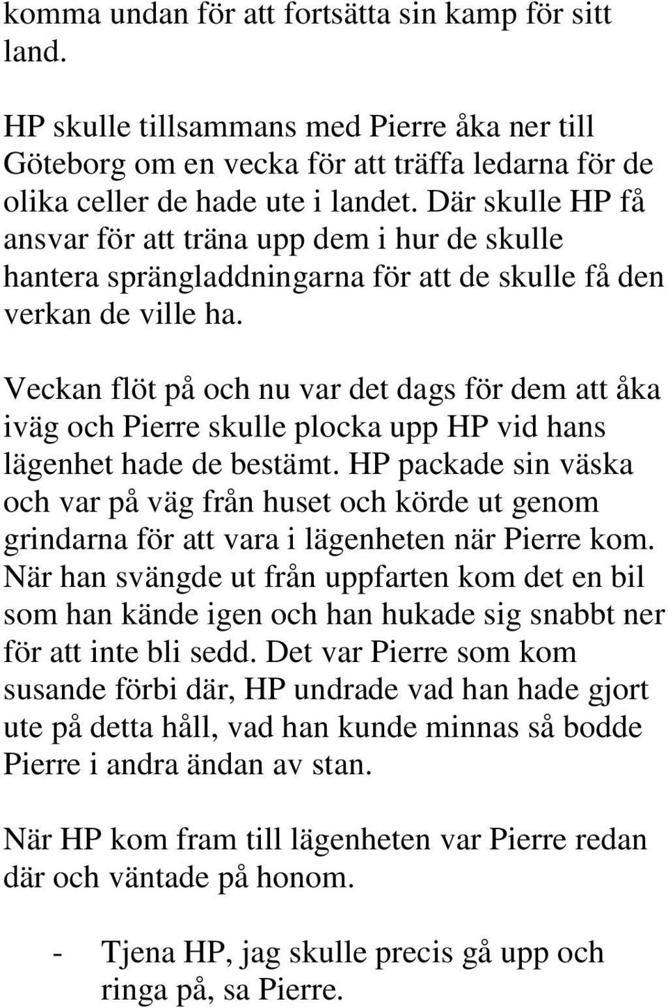 Veckan flöt på och nu var det dags för dem att åka iväg och Pierre skulle plocka upp HP vid hans lägenhet hade de bestämt.