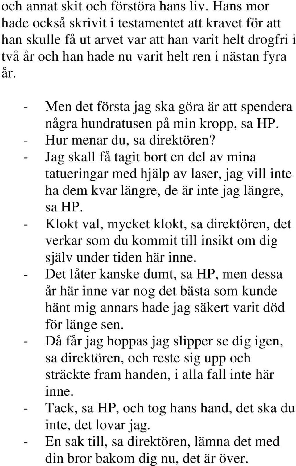 - Men det första jag ska göra är att spendera några hundratusen på min kropp, sa HP. - Hur menar du, sa direktören?