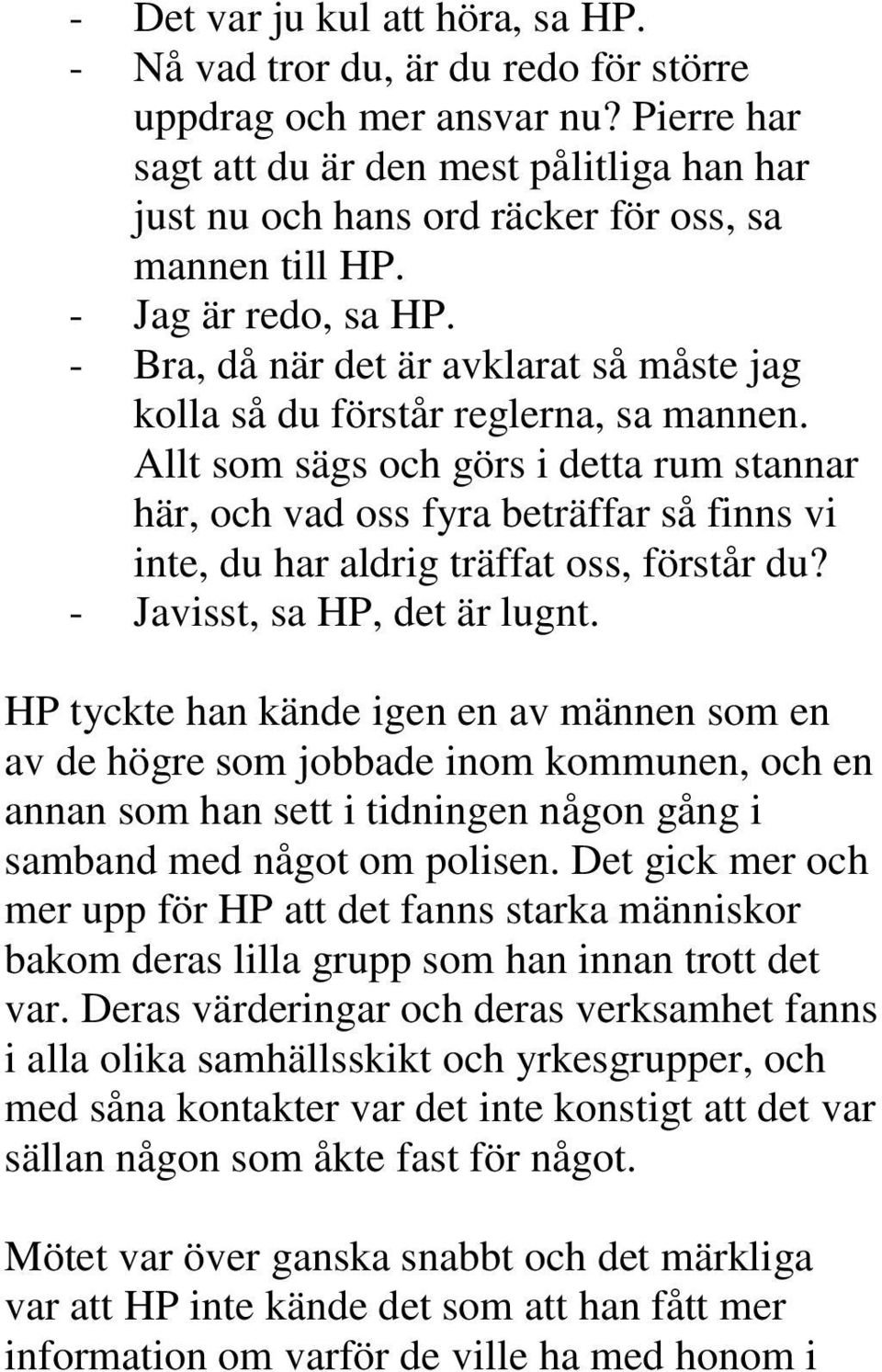 - Bra, då när det är avklarat så måste jag kolla så du förstår reglerna, sa mannen.