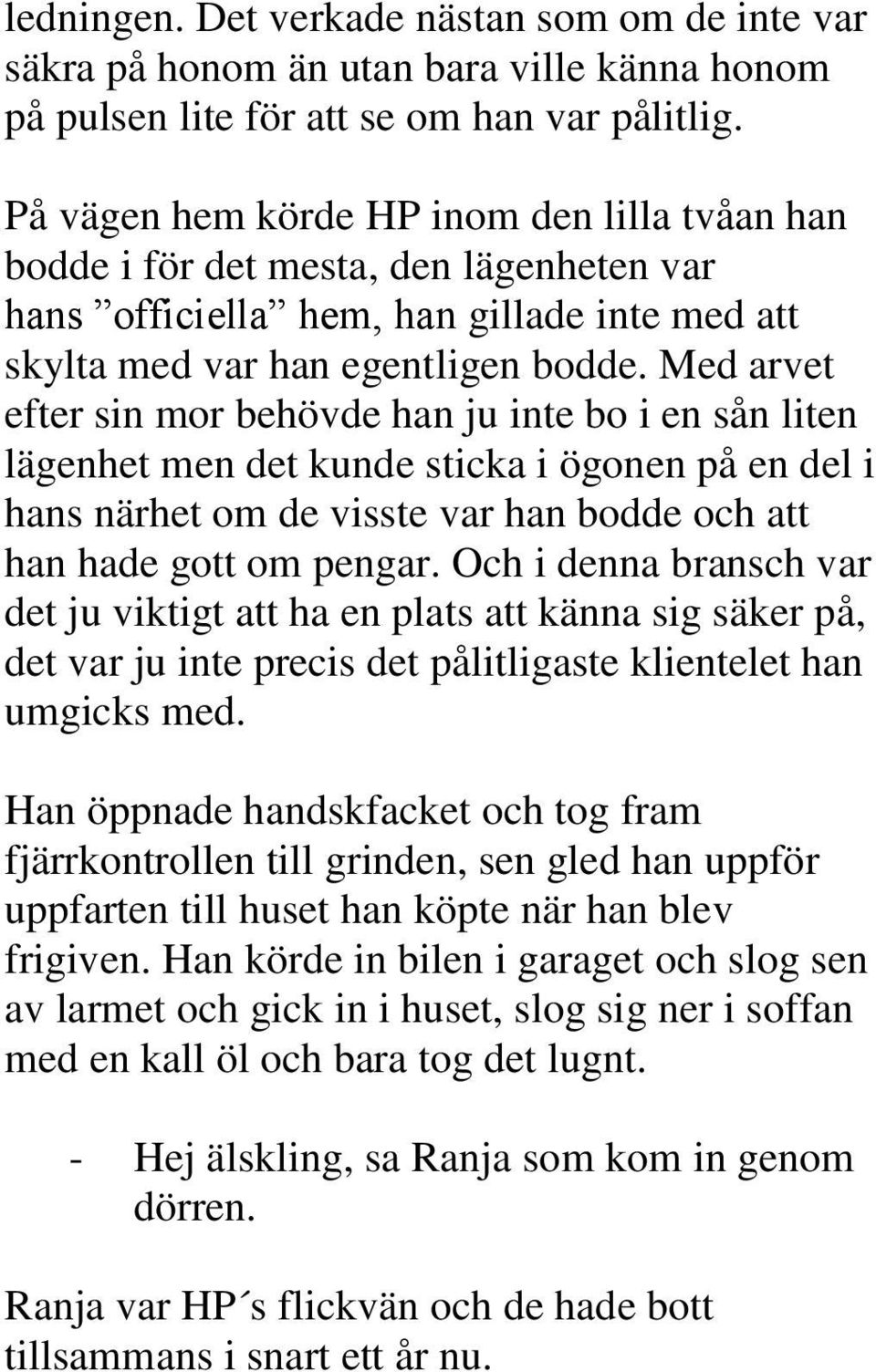 Med arvet efter sin mor behövde han ju inte bo i en sån liten lägenhet men det kunde sticka i ögonen på en del i hans närhet om de visste var han bodde och att han hade gott om pengar.