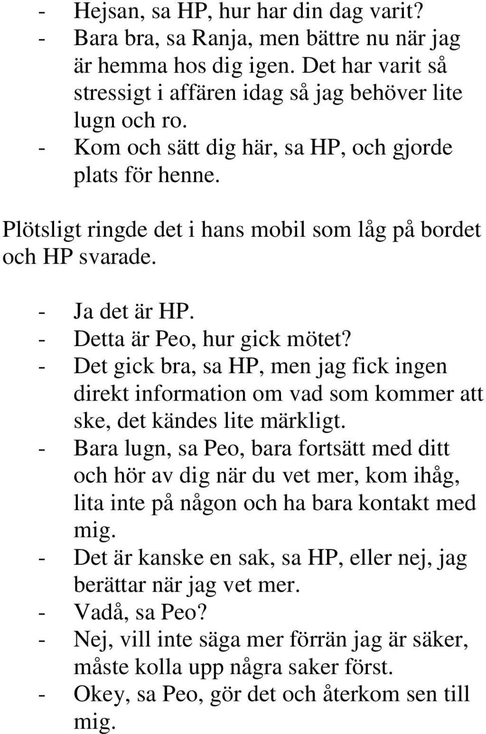 - Det gick bra, sa HP, men jag fick ingen direkt information om vad som kommer att ske, det kändes lite märkligt.