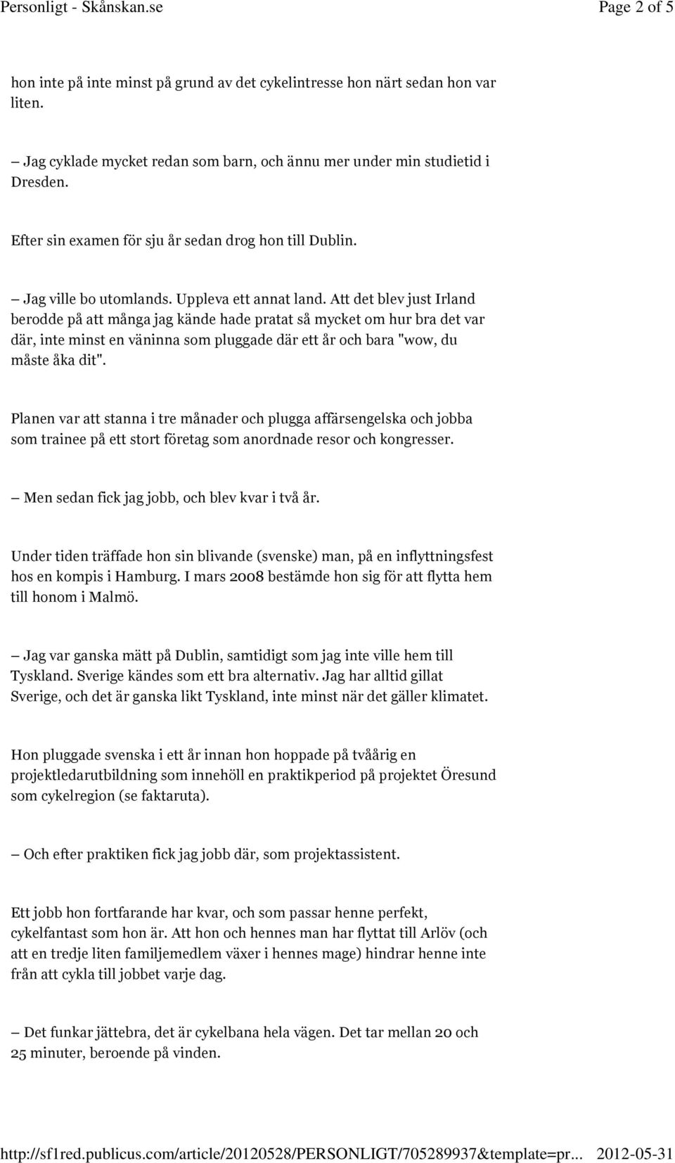 Att det blev just Irland berodde på att många jag kände hade pratat så mycket om hur bra det var där, inte minst en väninna som pluggade där ett år och bara "wow, du måste åka dit".