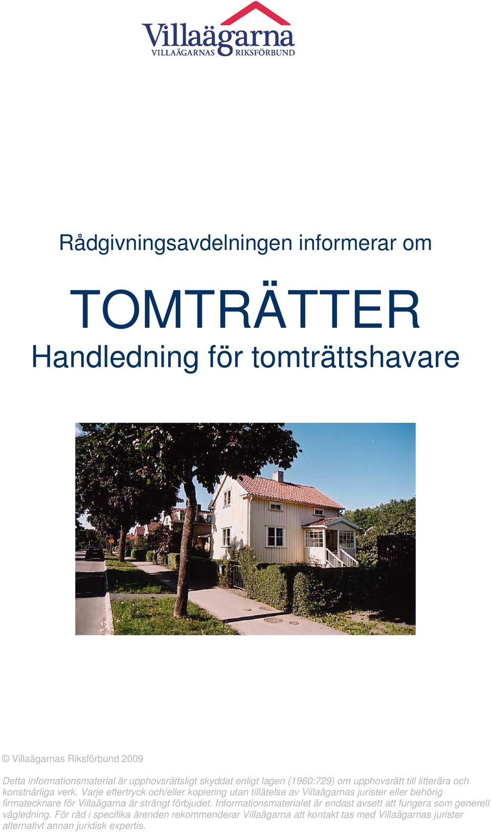 Varje eftertryck och/eller kopiering utan tillåtelse av Villaägarnas jurister eller behörig firmatecknare för Villaägarna är strängt förbjudet.
