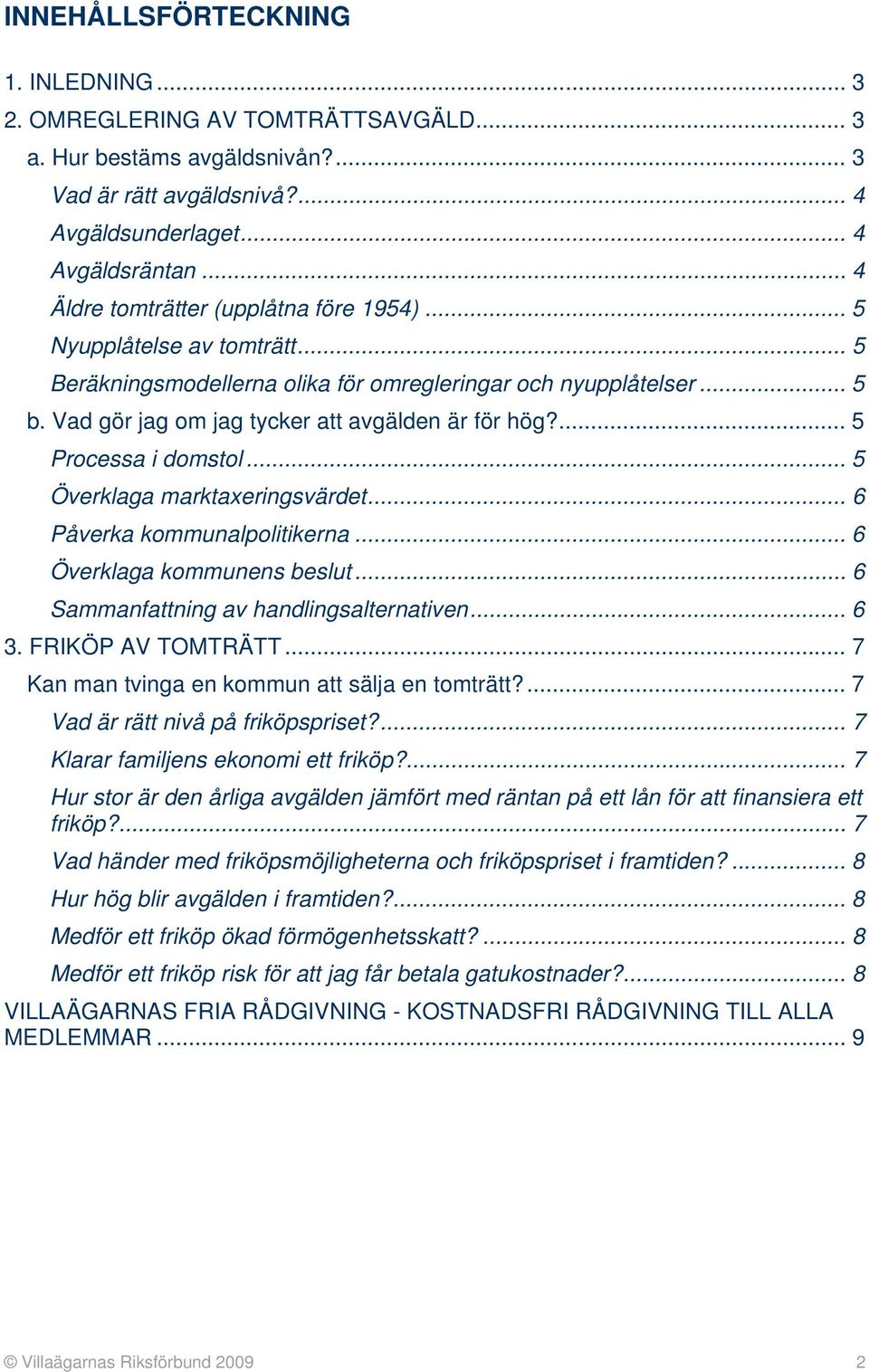 ... 5 Processa i domstol... 5 Överklaga marktaxeringsvärdet... 6 Påverka kommunalpolitikerna... 6 Överklaga kommunens beslut... 6 Sammanfattning av handlingsalternativen... 6 3. FRIKÖP AV TOMTRÄTT.