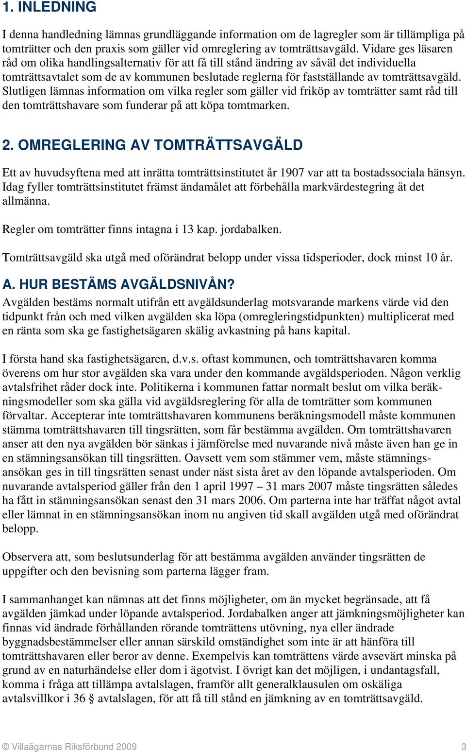 Slutligen lämnas information om vilka regler som gäller vid friköp av tomträtter samt råd till den tomträttshavare som funderar på att köpa tomtmarken. 2.