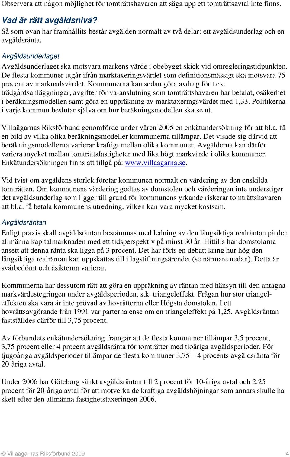 Avgäldsunderlaget Avgäldsunderlaget ska motsvara markens värde i obebyggt skick vid omregleringstidpunkten.