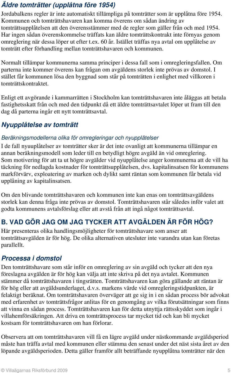 Har ingen sådan överenskommelse träffats kan äldre tomträttskontrakt inte förnyas genom omreglering när dessa löper ut efter t.ex. 60 år.