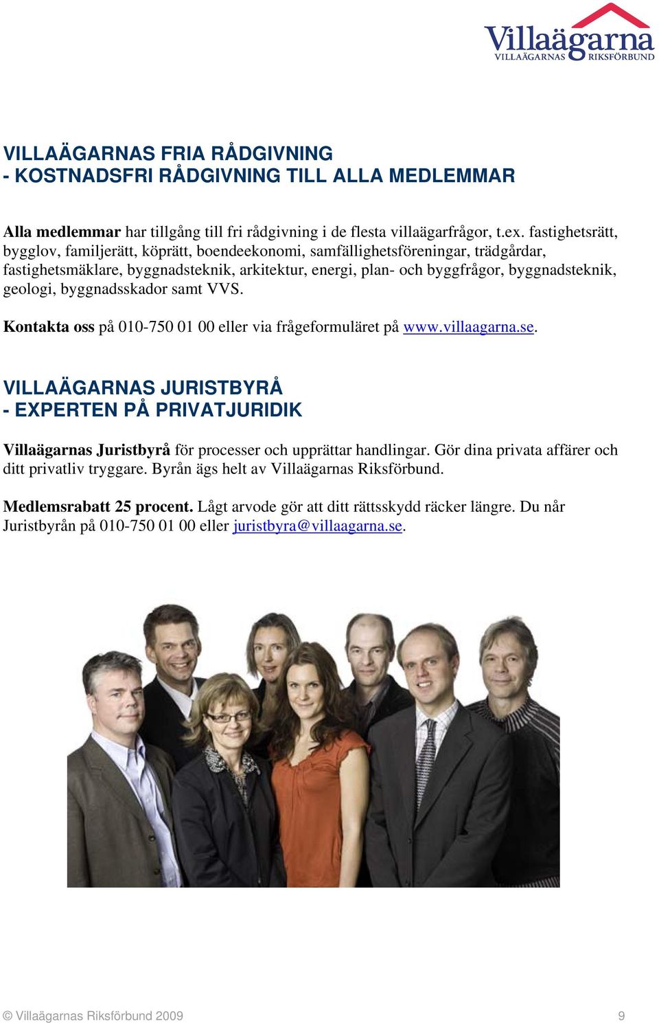 geologi, byggnadsskador samt VVS. Kontakta oss på 010-750 01 00 eller via frågeformuläret på www.villaagarna.se.