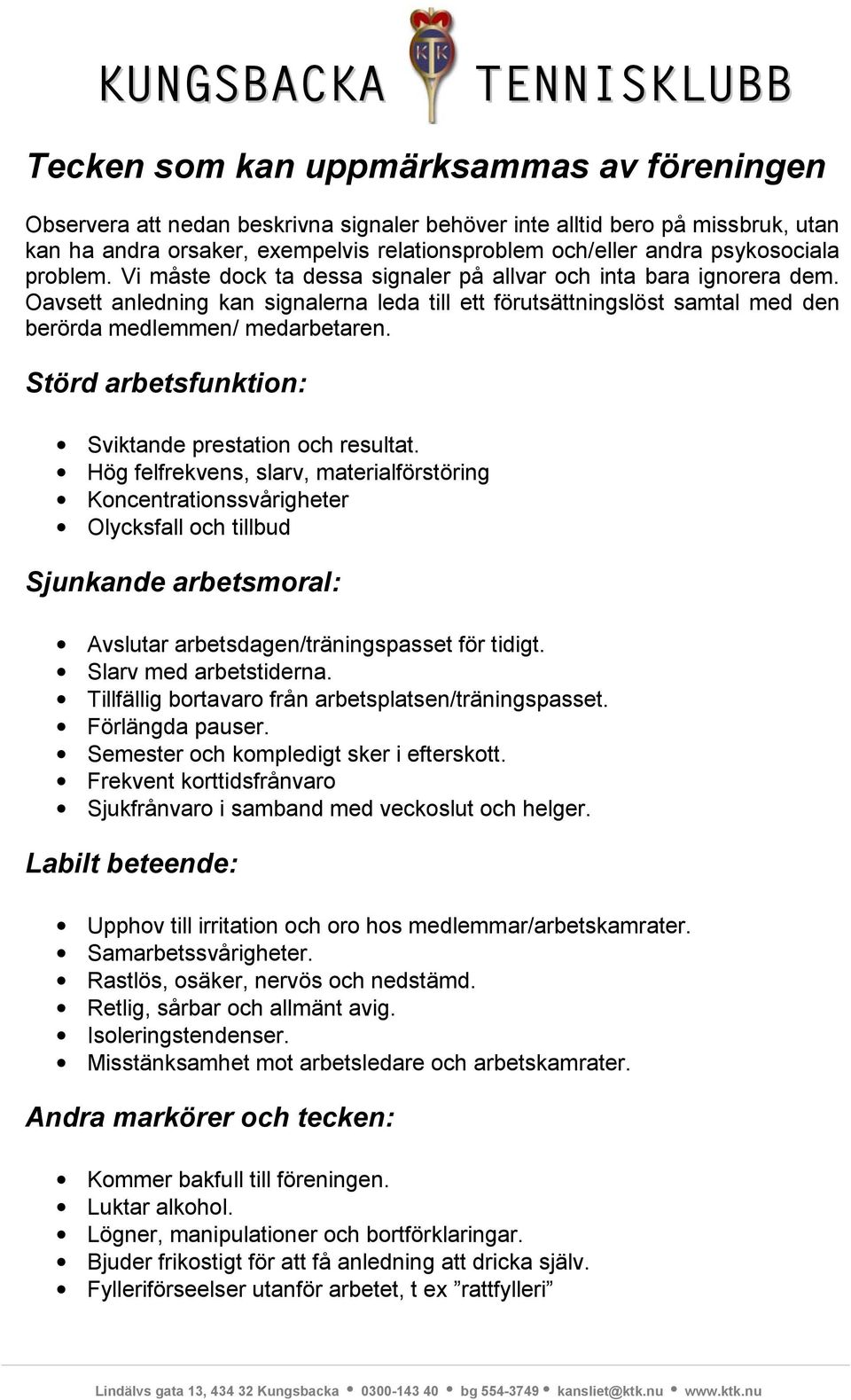 Oavsett anledning kan signalerna leda till ett förutsättningslöst samtal med den berörda medlemmen/ medarbetaren. Störd arbetsfunktion: Sviktande prestation och resultat.