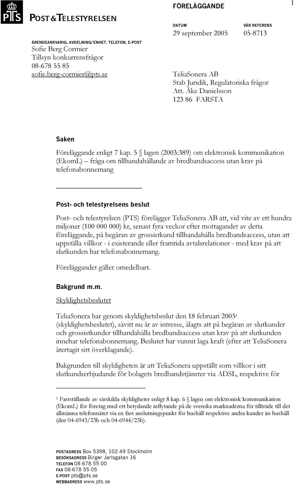 5 lagen (2003:389) om elektronisk kommunikation (EkomL) fråga om tillhandahållande av bredbandsaccess utan krav på telefonabonnemang Post- och telestyrelsens beslut Post- och telestyrelsen (PTS)