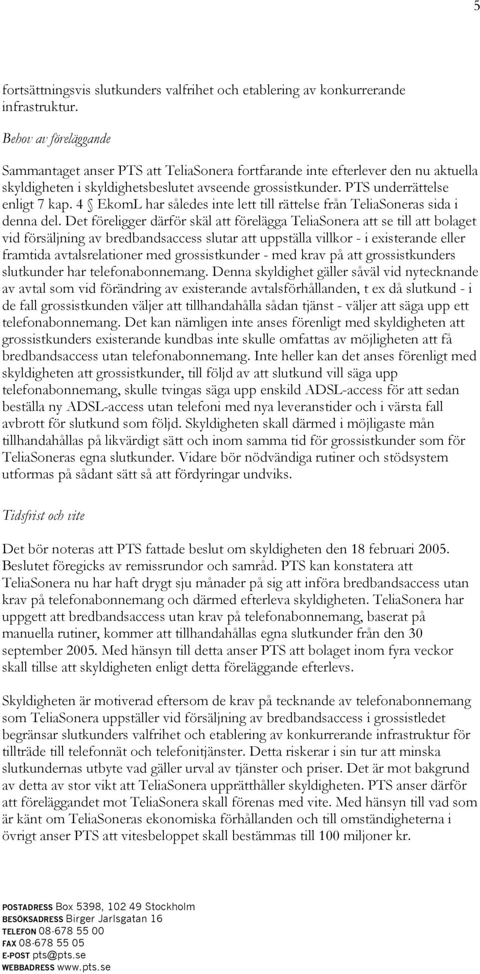 4 EkomL har således inte lett till rättelse från TeliaSoneras sida i denna del.