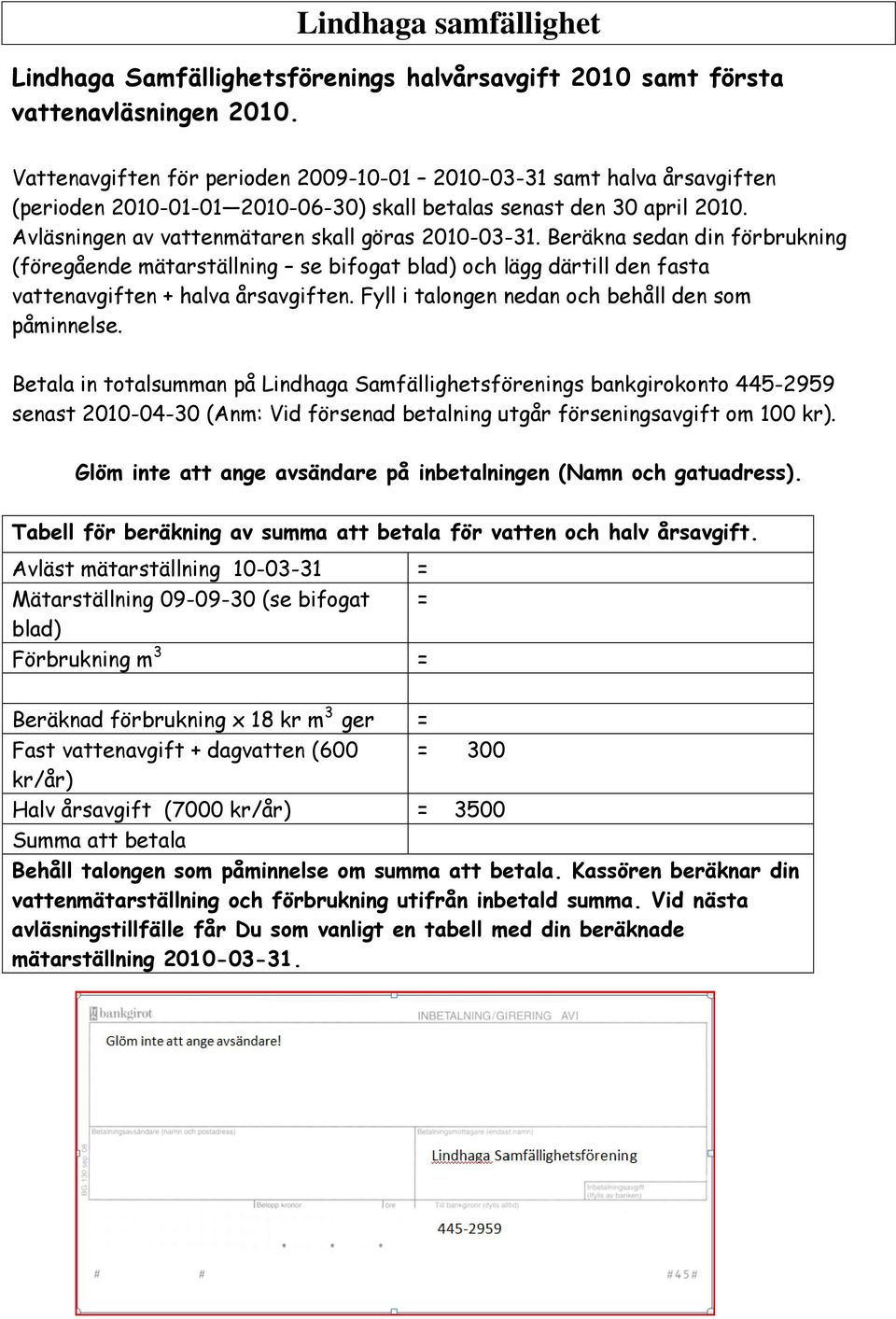 Beräkna sedan din förbrukning (föregående mätarställning se bifogat blad) och lägg därtill den fasta vattenavgiften + halva årsavgiften. Fyll i talongen nedan och behåll den som påminnelse.