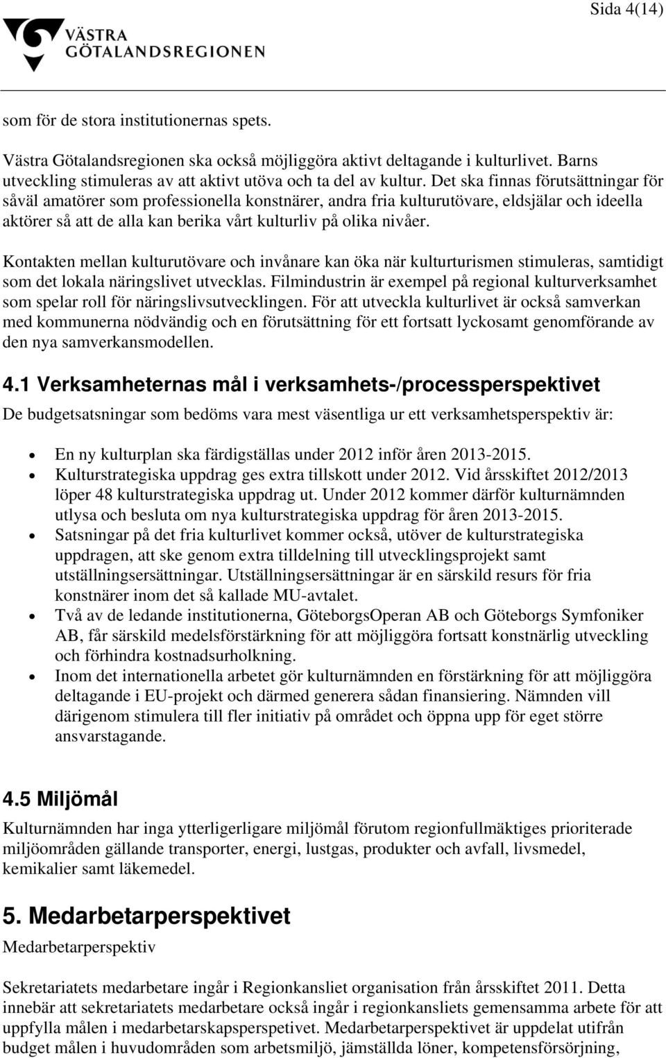 Kontakten mellan kulturutövare och invånare kan öka när kulturturismen stimuleras, samtidigt som det lokala näringslivet utvecklas.