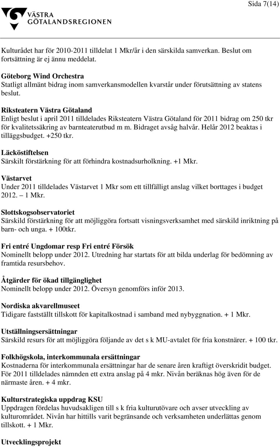 Riksteatern Västra Götaland Enligt beslut i april 2011 tilldelades Riksteatern Västra Götaland för 2011 bidrag om 250 tkr för kvalitetssäkring av barnteaterutbud m m. Bidraget avsåg halvår.