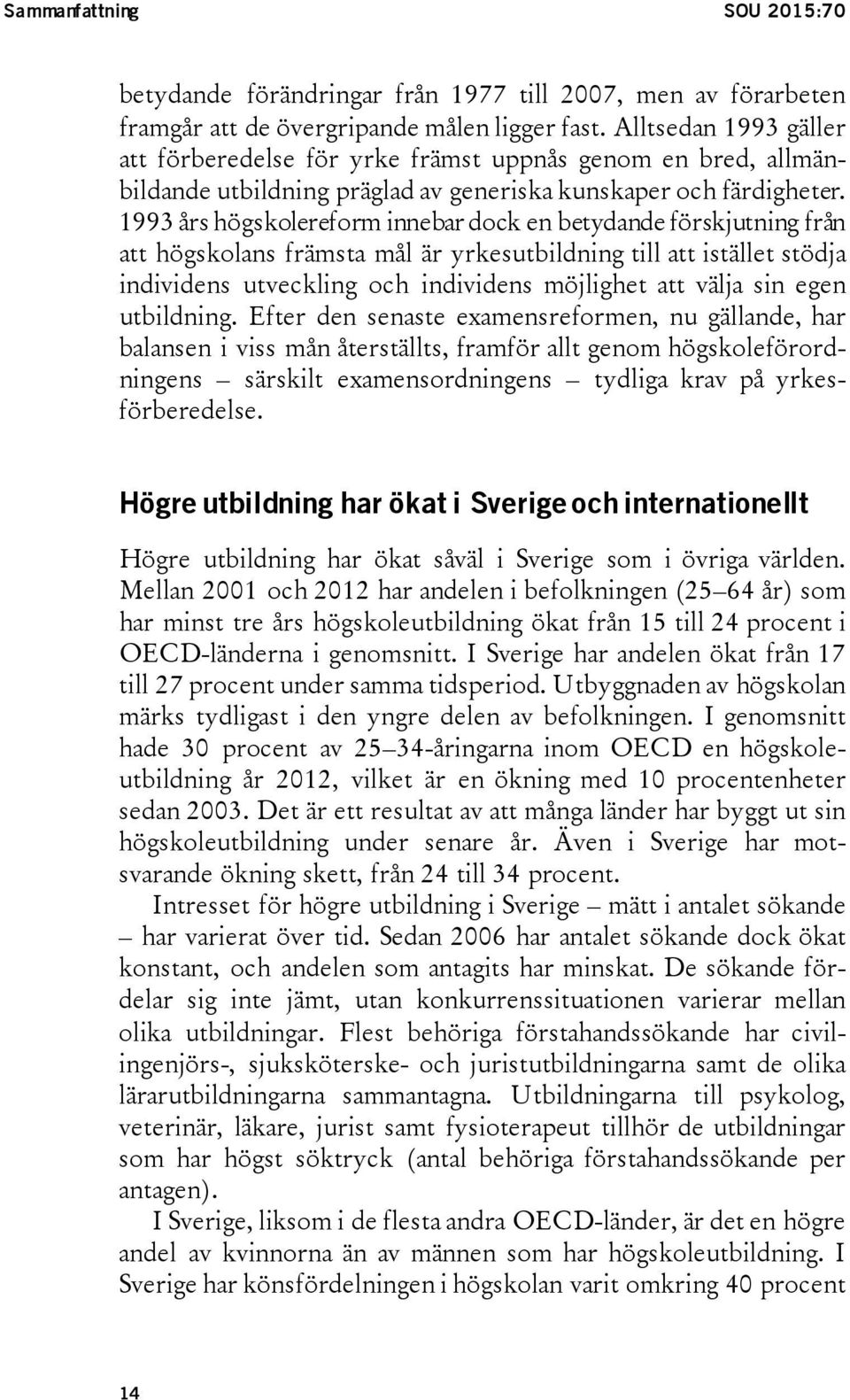 1993 års högskolereform innebar dock en betydande förskjutning från att högskolans främsta mål är yrkesutbildning till att istället stödja individens utveckling och individens möjlighet att välja sin