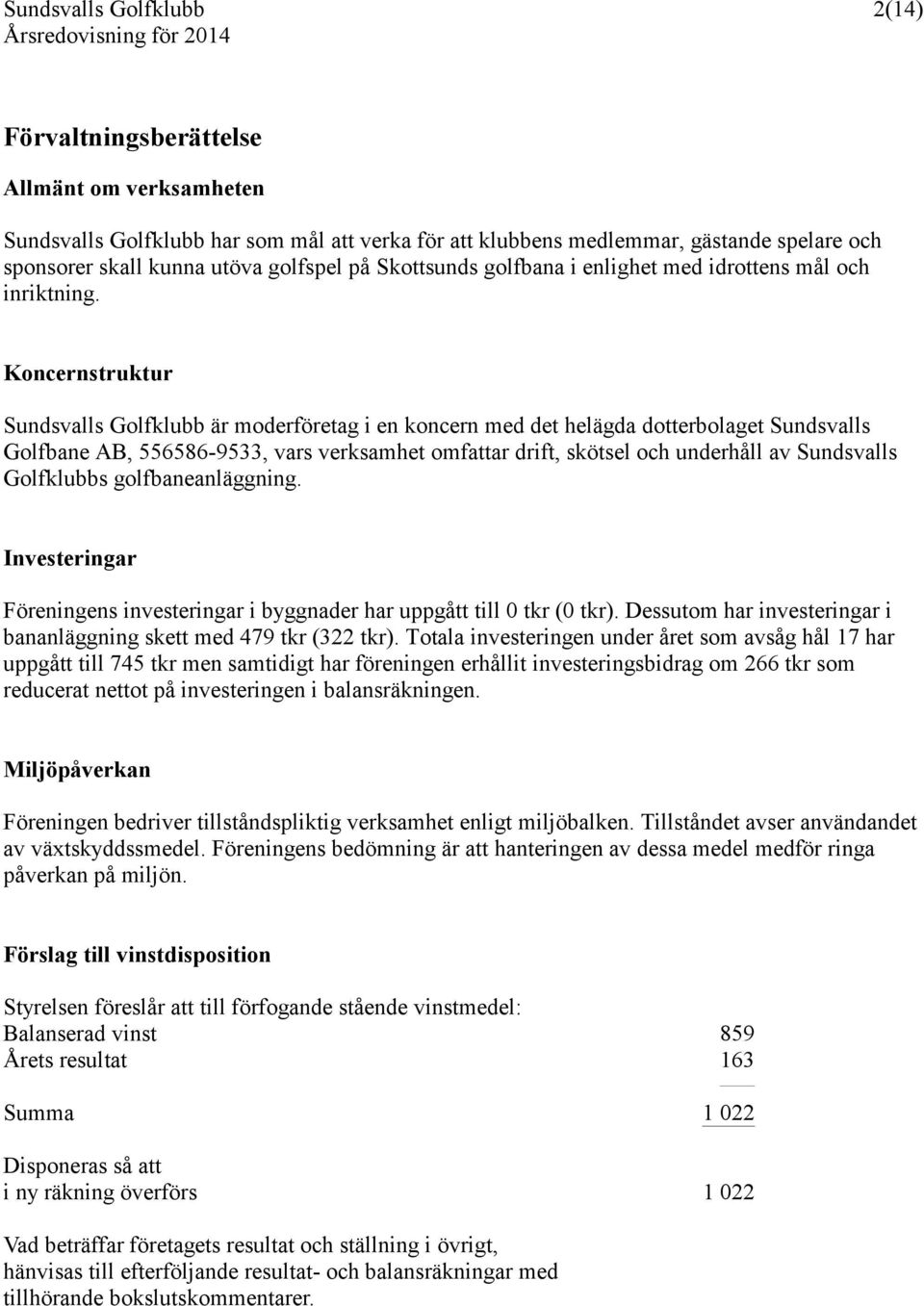 Koncernstruktur Sundsvalls Golfklubb är moderföretag i en koncern med det helägda dotterbolaget Sundsvalls Golfbane AB, 556586-9533, vars verksamhet omfattar drift, skötsel och underhåll av