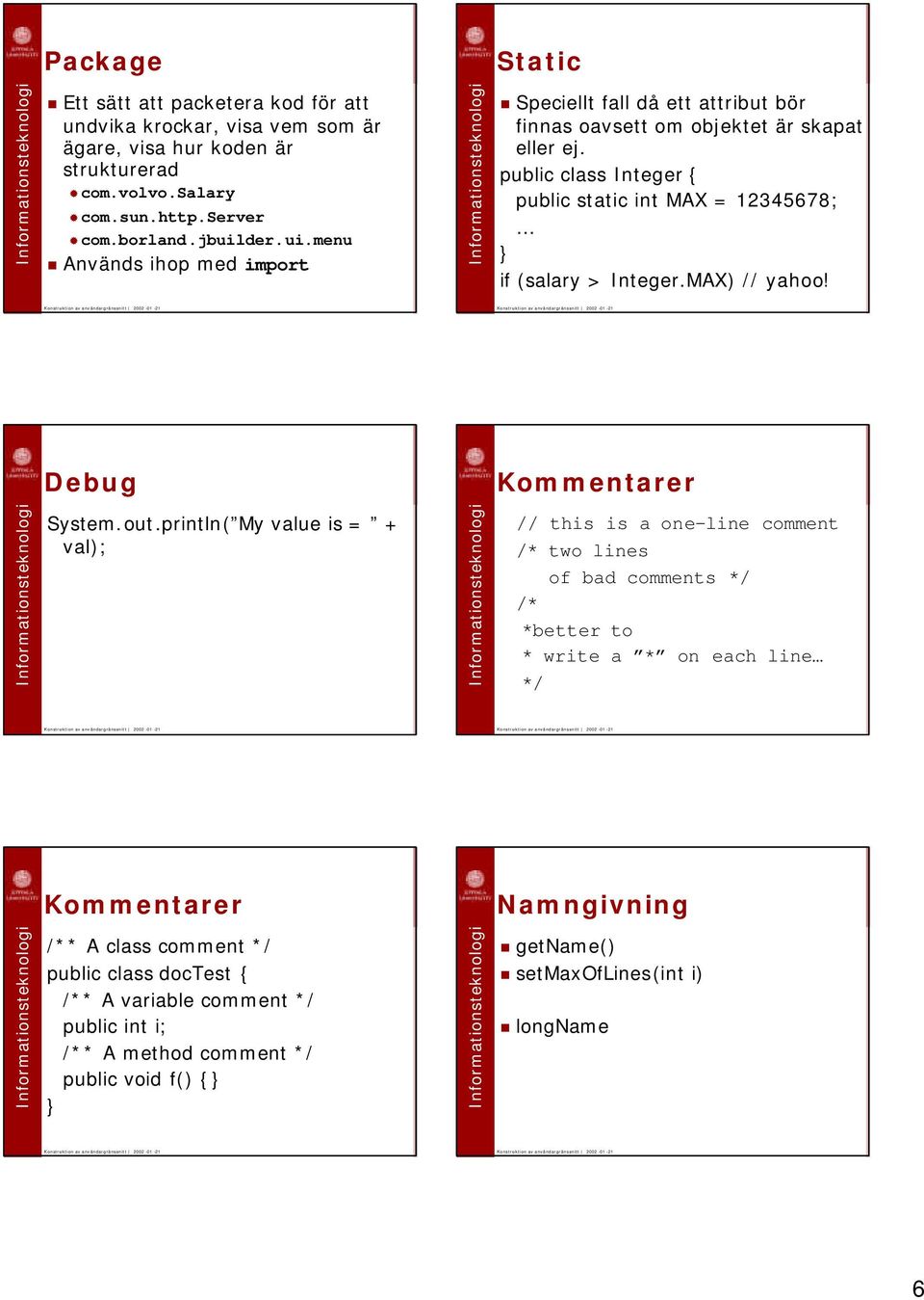 public class Integer { public static int MAX = 12345678; if (salary > Integer.MAX) // yahoo! Debug Kommentarer System.out.