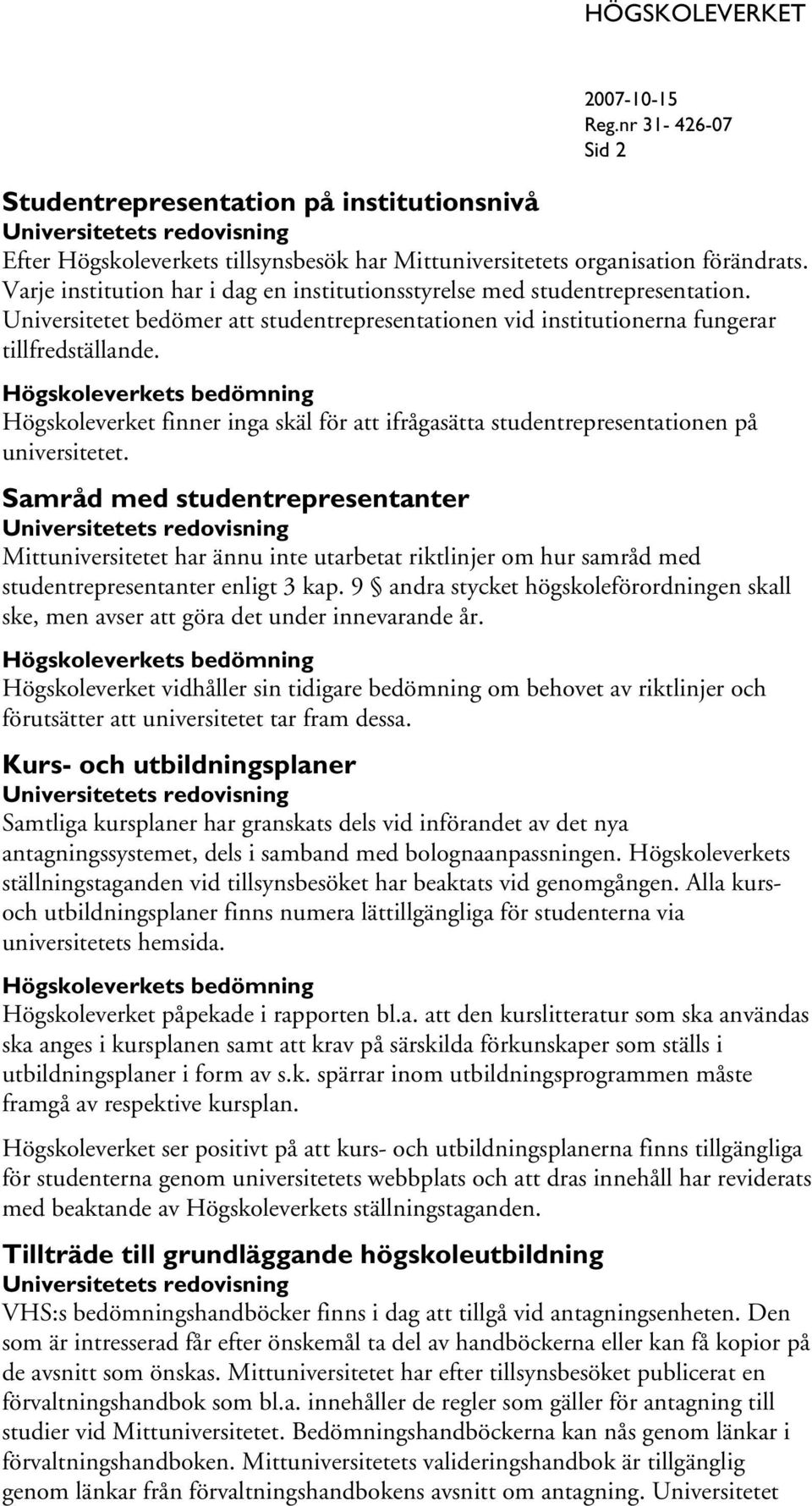 Högskoleverket finner inga skäl för att ifrågasätta studentrepresentationen på universitetet.