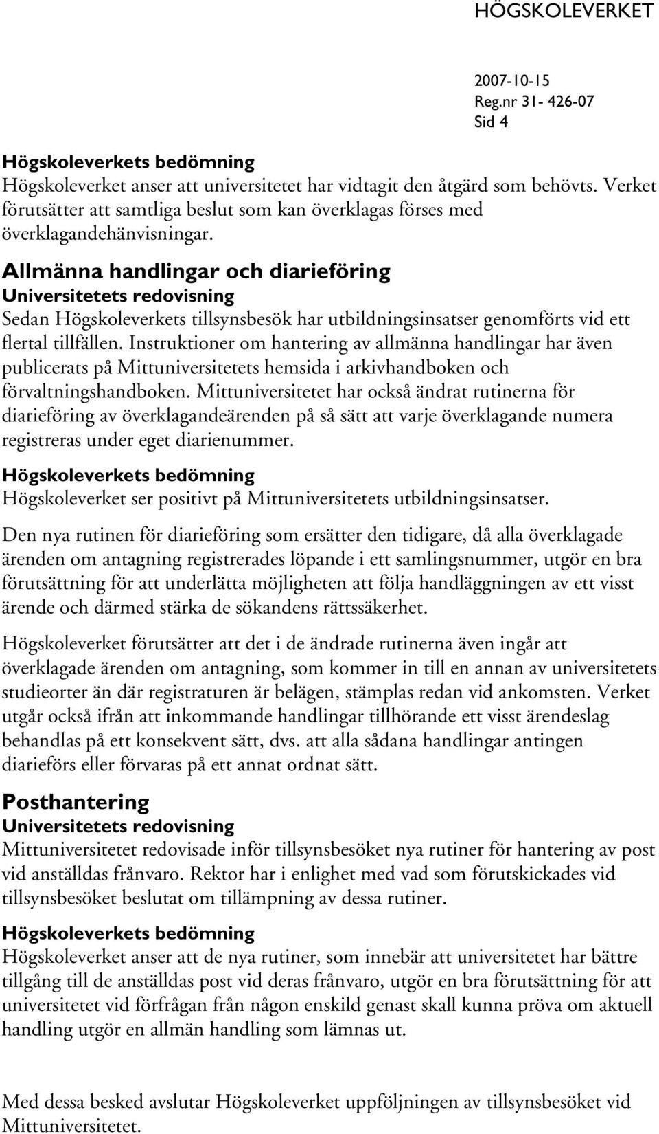 Instruktioner om hantering av allmänna handlingar har även publicerats på Mittuniversitetets hemsida i arkivhandboken och förvaltningshandboken.