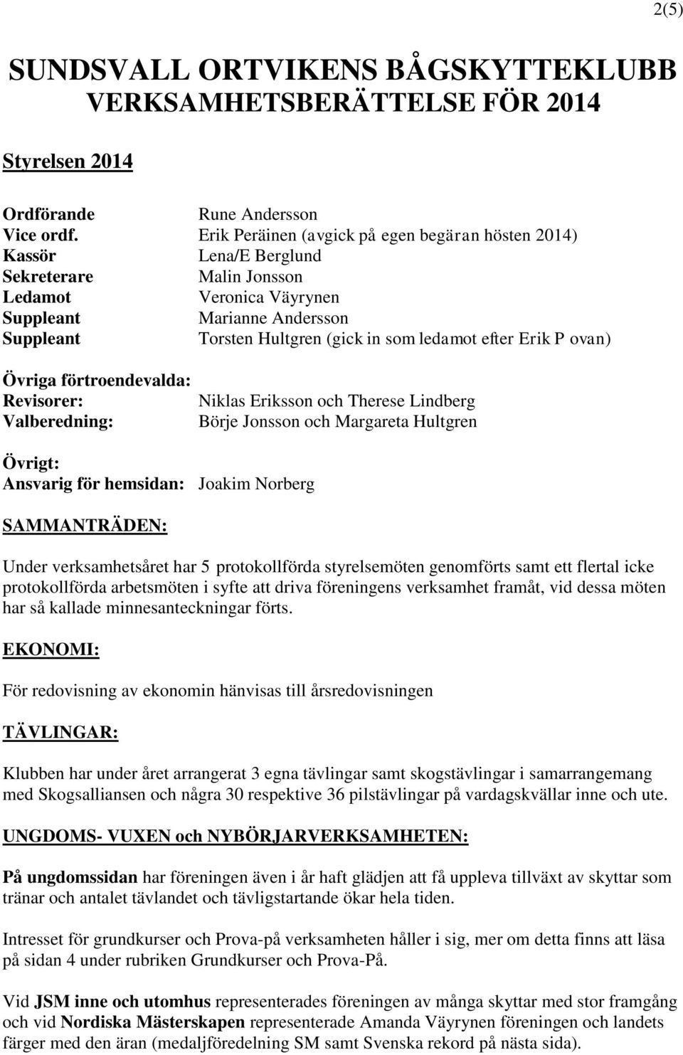 ledamot efter Erik P ovan) Övriga förtroendevalda: Revisorer: Valberedning: Niklas Eriksson och Therese Lindberg Börje Jonsson och Margareta Hultgren Övrigt: Ansvarig för hemsidan: Joakim Norberg