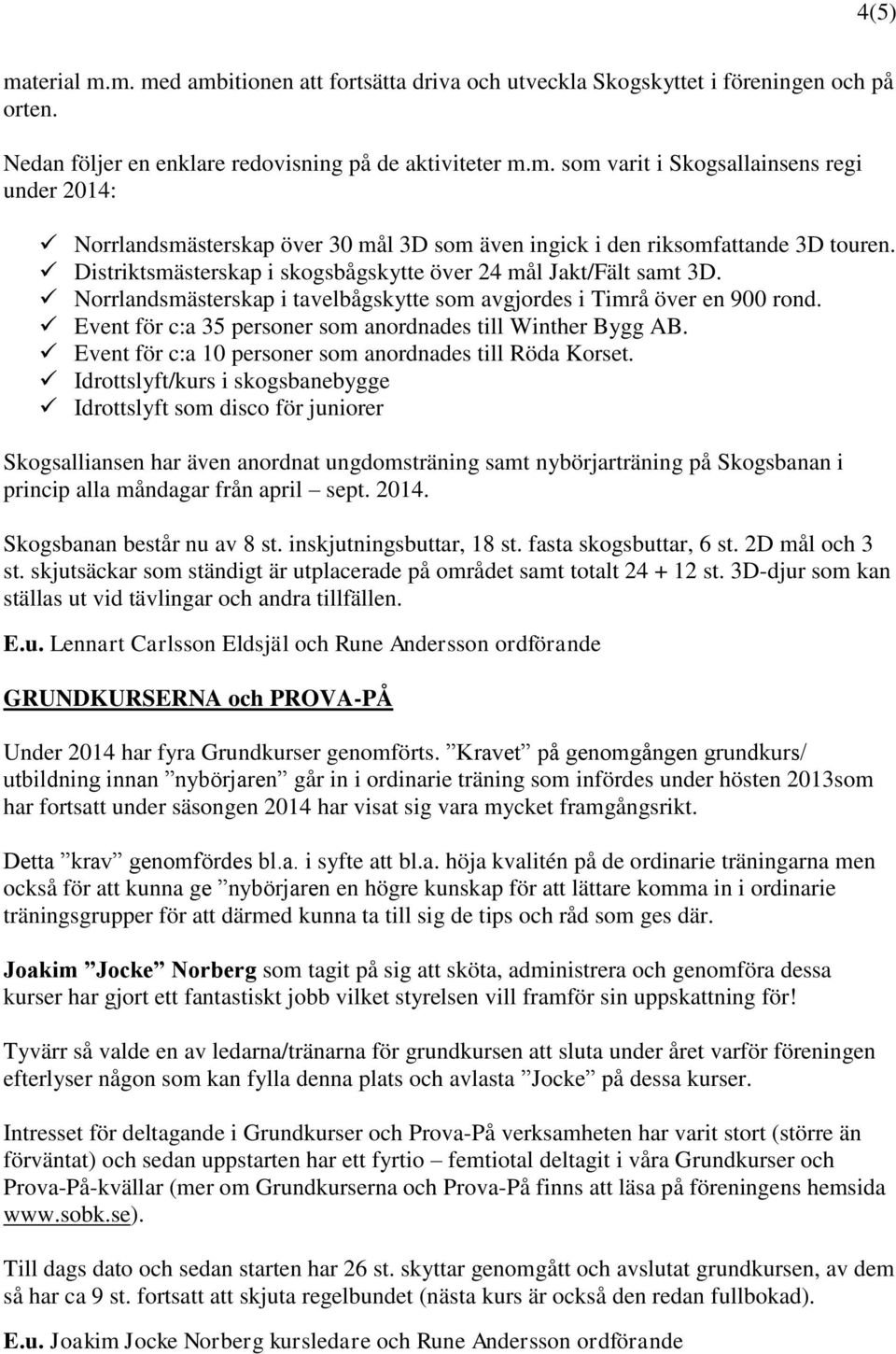 Event för c:a 35 personer som anordnades till Winther Bygg AB. Event för c:a 10 personer som anordnades till Röda Korset.