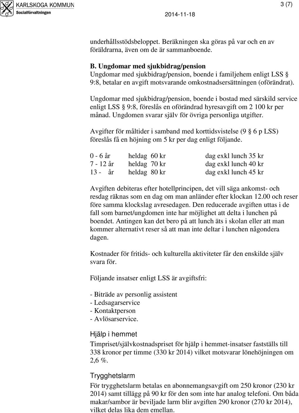 Ungdomar med sjukbidrag/pension Ungdomar med sjukbidrag/pension, boende i familjehem enligt LSS 9:8, betalar en avgift motsvarande omkostnadsersättningen (oförändrat).