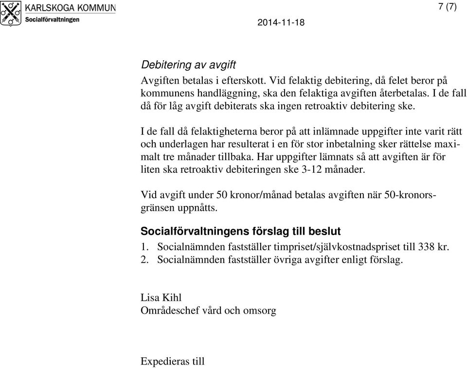 I de fall då felaktigheterna beror på att inlämnade uppgifter inte varit rätt och underlagen har resulterat i en för stor inbetalning sker rättelse maximalt tre månader tillbaka.