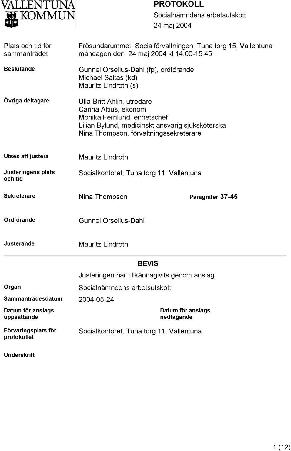 sjuksköterska Nina Thompson, förvaltningssekreterare Utses att justera Justeringens plats och tid Mauritz Lindroth Socialkontoret, Tuna torg 11, Vallentuna Sekreterare Nina Thompson Paragrafer 37-45