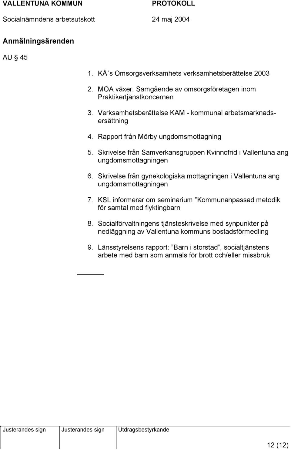 Skrivelse från Samverkansgruppen Kvinnofrid i Vallentuna ang ungdomsmottagningen 6. Skrivelse från gynekologiska mottagningen i Vallentuna ang ungdomsmottagningen 7.