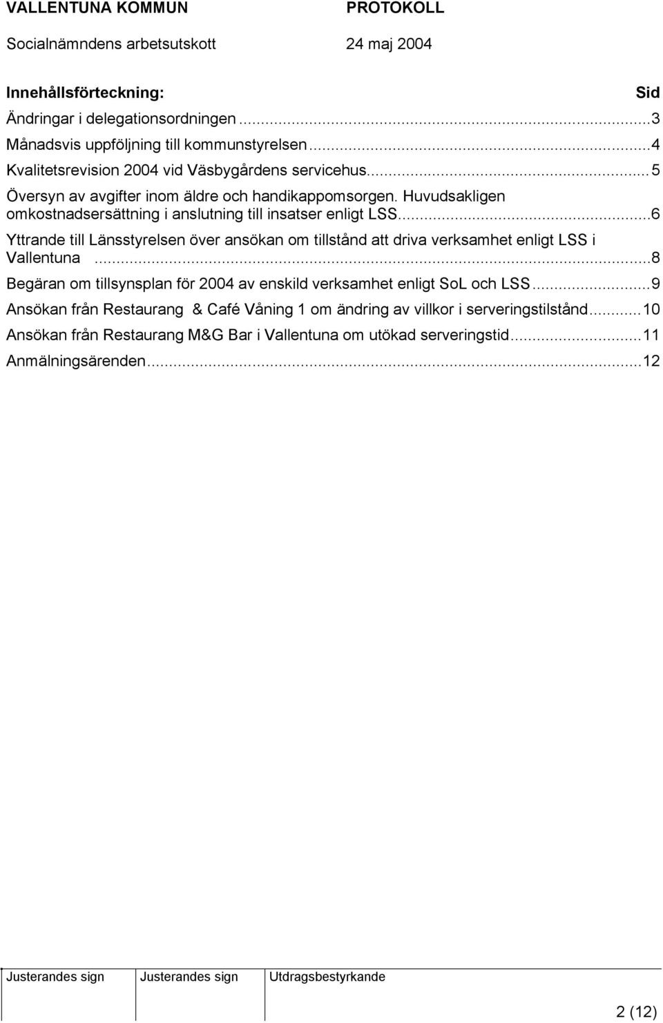 ..6 Yttrande till Länsstyrelsen över ansökan om tillstånd att driva verksamhet enligt LSS i Vallentuna.