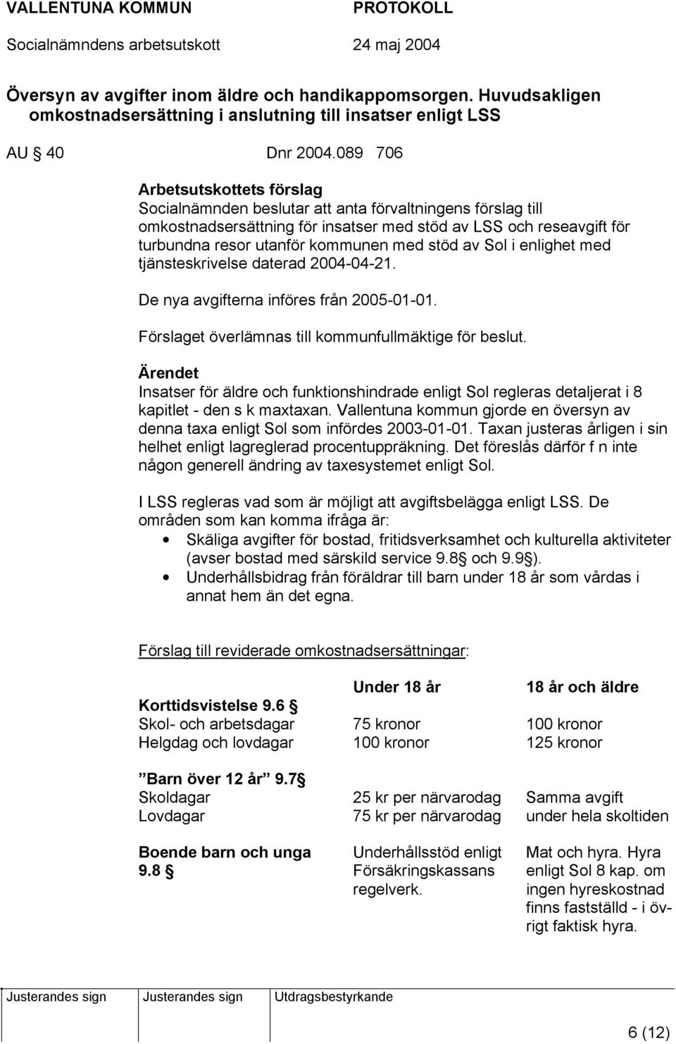 stöd av Sol i enlighet med tjänsteskrivelse daterad 2004-04-21. De nya avgifterna införes från 2005-01-01. Förslaget överlämnas till kommunfullmäktige för beslut.