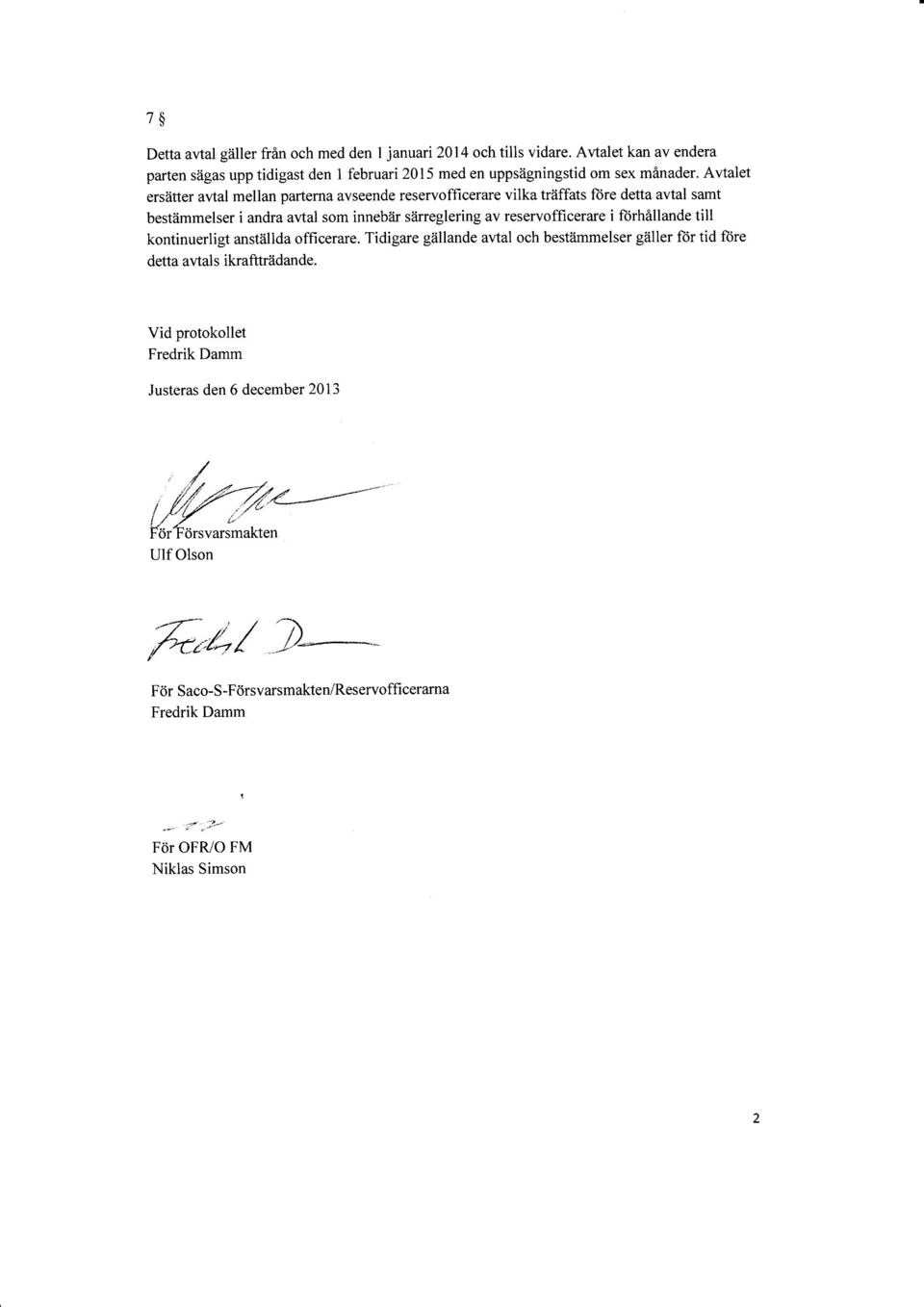 Avtalet ersätter avtal mellan parterna avseende reservofficerare vilka träffats ftire detta avtal samt bestiimmelser i andra avtal som inneb2ir siirreglering av