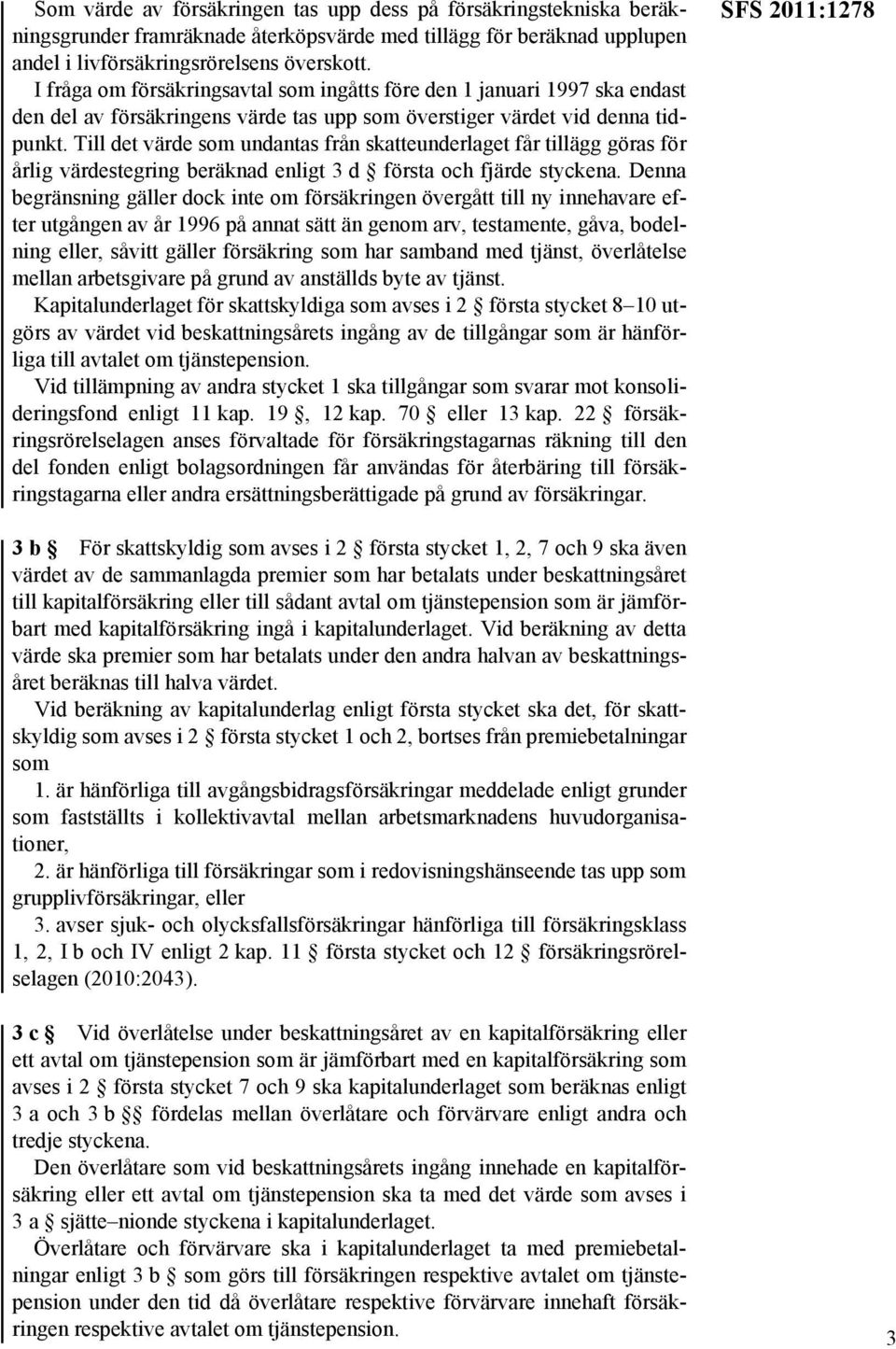 Till det värde som undantas från skatteunderlaget får tillägg göras för årlig värdestegring beräknad enligt 3 d första och fjärde styckena.