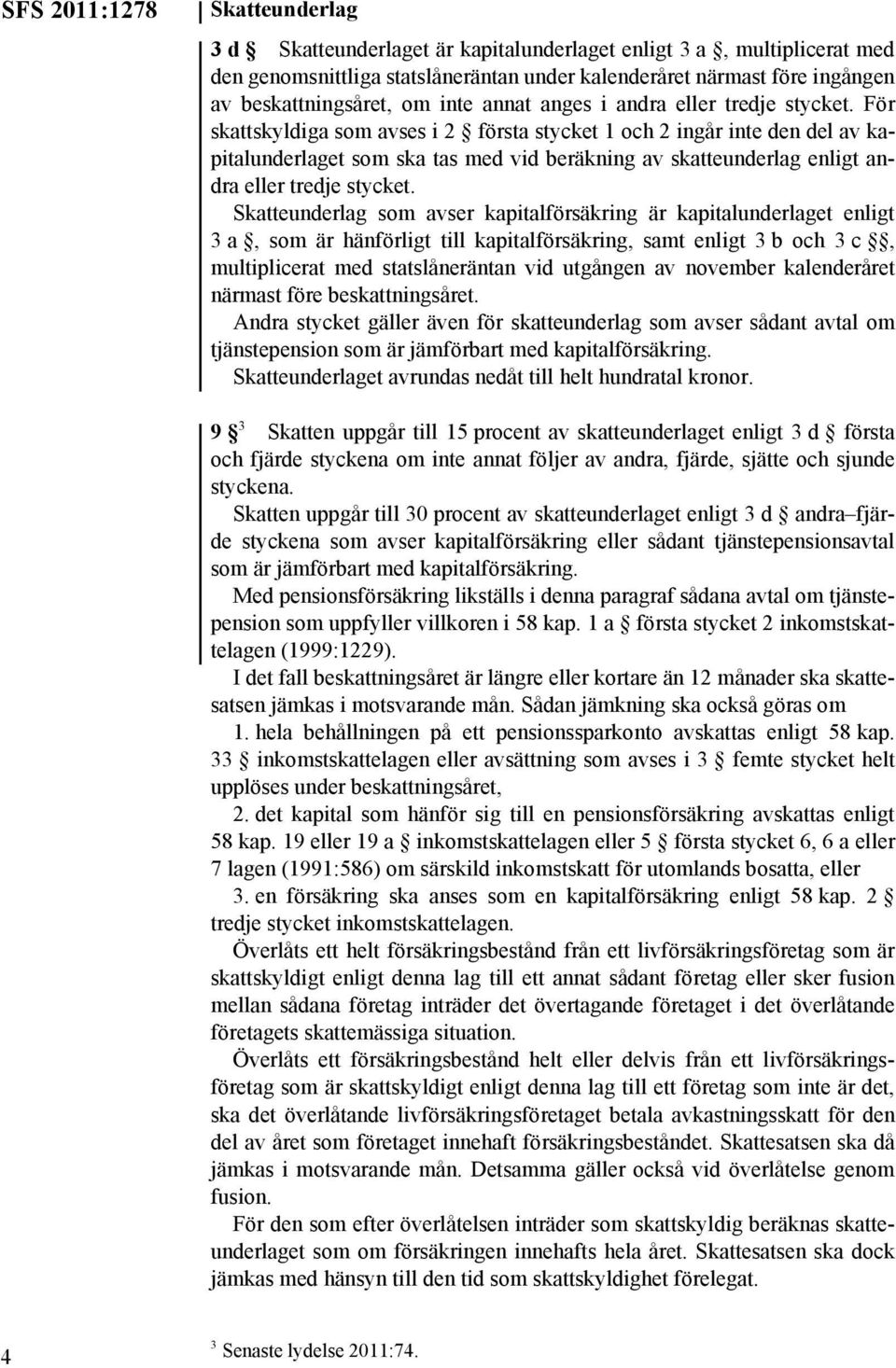 För skattskyldiga som avses i 2 första stycket 1 och 2 ingår inte den del av kapitalunderlaget som ska tas med vid beräkning av skatteunderlag enligt andra eller tredje stycket.