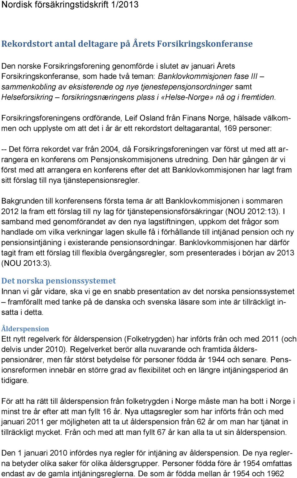 Forsikringsforeningens ordförande, Leif Osland från Finans Norge, hälsade välkommen och upplyste om att det i år är ett rekordstort deltagarantal, 169 personer: -- Det förra rekordet var från 2004,