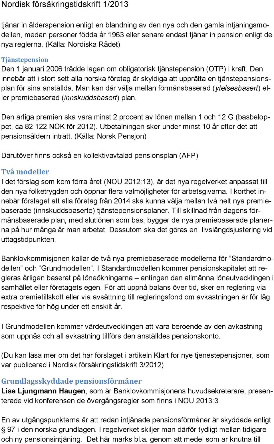 Den innebär att i stort sett alla norska företag är skyldiga att upprätta en tjänstepensionsplan för sina anställda.